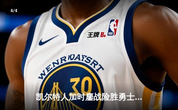 凯尔特人加时鏖战险胜勇士，塔图姆44分创赛季新高 - 4