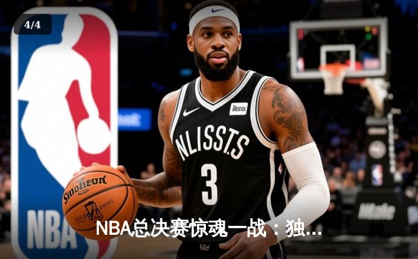 NBA总决赛惊魂一战：独行侠主场逆转凯尔特人，东契奇三双力挽狂澜 - 4