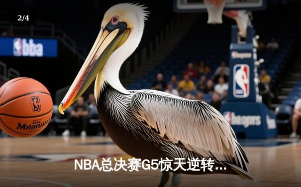 NBA总决赛G5惊天逆转：凯尔特人末节发力击败勇士扳回一城 - 2
