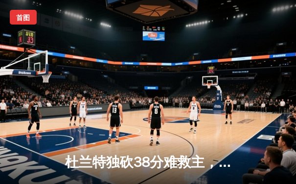 杜兰特独砍38分难救主，太阳加时惜败掘金，穆雷绝命三分锁定胜局