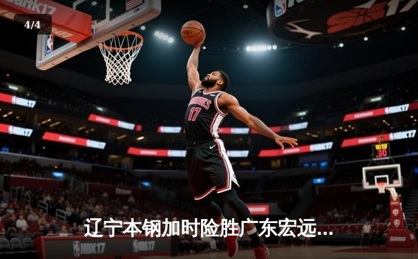 辽宁本钢加时险胜广东宏远，赵继伟33分导演惊天逆转 - 4